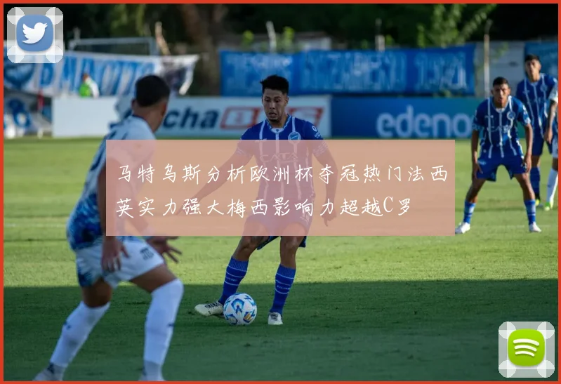 马特乌斯分析欧洲杯夺冠热门法西英实力强大梅西影响力超越C罗